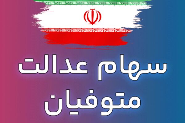 جزئیات جدید واریز سهام عدالت متوفیان اعلام شد