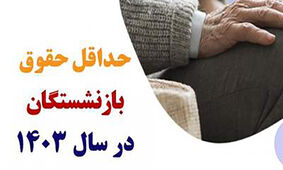 حداقل حقوق بازنشستگان در سال 1403 اعلام شد
