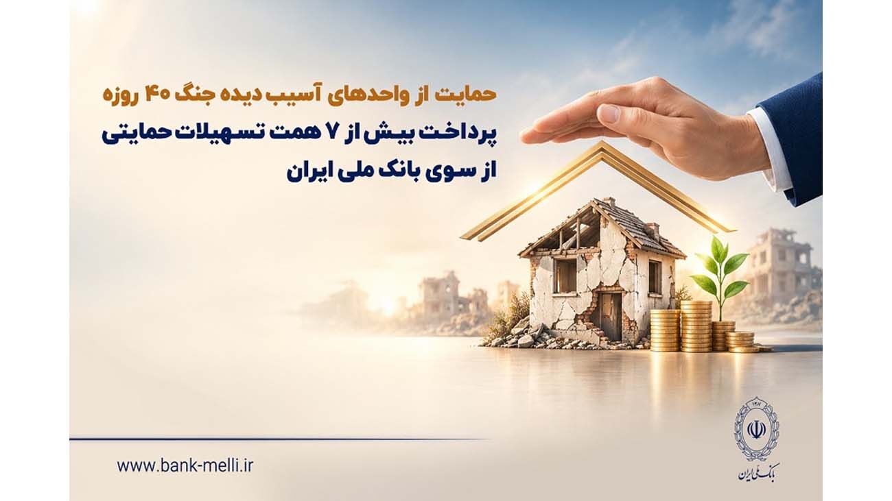 حمایت از واحدهای آسیب‌دیده جنگ ۴۰ روزه/ پرداخت بیش از ۷ همت تسهیلات حمایتی از سوی بانک ملی ایران