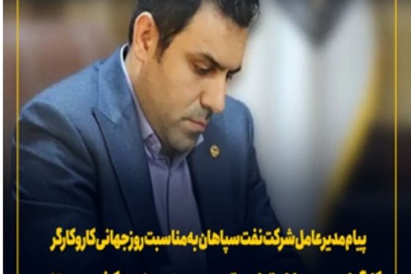 پیام مدیرعامل "شرکت نفت سپاهان" به مناسبت "روز جهانی کار و کارگر"